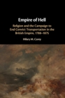 Image for Empire of hell  : religion and the campaign to end convict transportation in the British Empire, 1788-1875