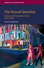 Image for The sexual question  : a history of prostitution in Peru, 1850s-1950s