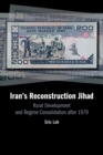 Image for Iran&#39;s Reconstruction Jihad  : rural development and regime consolidation after 1979