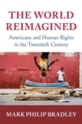 Image for The world reimagined  : Americans and human rights in the twentieth century