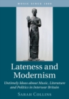 Image for Lateness and modernism  : untimely ideas about music, literature and politics in interwar Britain