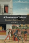 Image for A renaissance of violence  : homicide in early modern Italy