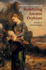 Image for Redefining ancient Orphism  : a study in Greek religion