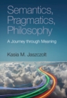 Image for Semantics, pragmatics, philosophy  : a journey through meaning