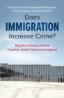 Image for Does immigration increase crime?  : migration policy and the creation of the criminal immigrant