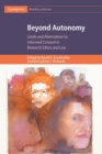 Image for Beyond autonomy  : limits and alternatives to informed consent in research ethics and law
