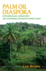 Image for Palm oil diaspora  : Afro-Brazilian landscapes and economies on Bahia&#39;s Dendãe Coast