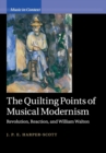 Image for The quilting points of musical modernism  : revolution, reaction, and William Walton