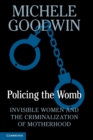 Image for Policing the womb  : invisible women and the criminalization of motherhood