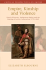 Image for Empire, Kinship and Violence : Family Histories, Indigenous Rights and the Making of Settler Colonialism, 1770-1842