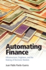 Image for Automating Finance: Infrastructures, Engineers, and the Making of Electronic Markets
