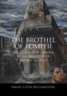 Image for The brothel of Pompeii: sex, class, and gender at the margins of Roman society