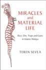 Image for Miracles and Material Life: Rice, Ore, Traps and Guns in Islamic Malaya