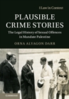 Image for Plausible crime stories: the legal history of sexual offences in Mandate Palestine