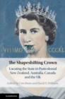 Image for The shapeshifting crown: locating the state in post-colonial New Zealand, Australia, Canada and the UK