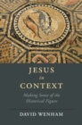 Image for Jesus in context: making sense of the historical figure