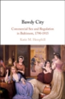 Image for Bawdy city  : commercial sex and regulation in Baltimore, 1790-1915