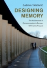 Image for Designing Memory: The Architecture of Commemoration in Europe, 1914 to the Present