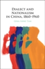 Image for Dialect and Nationalism in China, 1860–1960