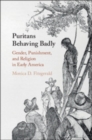 Image for Puritans behaving badly  : gender, punishment, and religion in early America