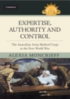 Image for Expertise, Authority and Control: The Australian Army Medical Corps in the First World War