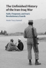 Image for Unfinished History of the Iran-Iraq War: Faith, Firepower, and Iran&#39;s Revolutionary Guards