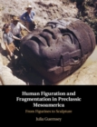 Image for Human Figuration and Fragmentation in Preclassic Mesoamerica: From Figurines to Sculpture