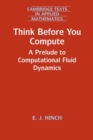 Image for Think before you compute  : a prelude to computational fluid dynamics
