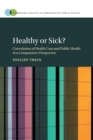 Image for Healthy or sick?  : coevolution of health care and public health in a comparative perspective