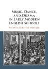 Image for Music, Dance, and Drama in Early Modern English Schools