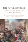 Image for The future of Rome  : Roman, Greek, Jewish and Christian visions