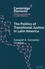 Image for The politics of transitional justice in Latin America  : power, norms, and capacity building