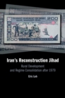 Image for Iran&#39;s Reconstruction Jihad: rural development and regime consolidation after 1979