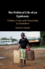 Image for Political Life of an Epidemic: Cholera, Crisis and Citizenship in Zimbabwe