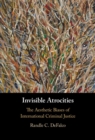 Image for Invisible Atrocities: The Aesthetic Biases of International Criminal Justice