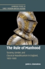 Image for Rule of Manhood: Tyranny, Gender, and Classical Republicanism in England, 1603-1660