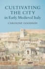 Image for Cultivating the City in Early Medieval Italy