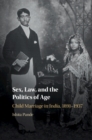 Image for Sex, Law, and the Politics of Age: Child Marriage in India, 1891-1937