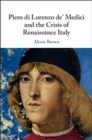 Image for Piero Di Lorenzo De&#39; Medici and the Crisis of Renaissance Italy
