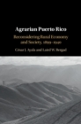 Image for Agrarian Puerto Rico: reconsidering rural economy and society, 1899-1940