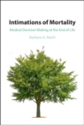 Image for Intimations of Mortality: Medical Decision-Making at the End of Life