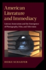 Image for American Literature and Immediacy: Literary Innovation and the Emergence of Photography, Film, and Television