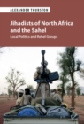 Image for Jihadists of North Africa and the Sahel: local politics and rebel groups