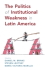 Image for The Politics of Institutional Weakness in Latin America