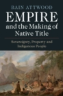 Image for Empire and the Making of Native Title: Sovereignty, Property and Indigenous People