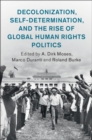 Image for Decolonization, Self-Determination, and the Rise of Global Human Rights Politics