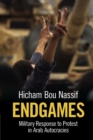 Image for Endgames  : military response to protest in Arab autocracies