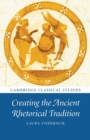 Image for Creating the Ancient Rhetorical Tradition