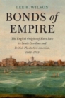 Image for Bonds of empire  : the English origins of slave law in South Carolina and British plantation America, 1660-1783