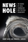 Image for News hole  : the demise of local journalism and political engagement